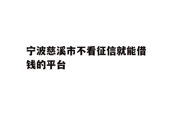 宁波慈溪市不看征信就能借钱的平台