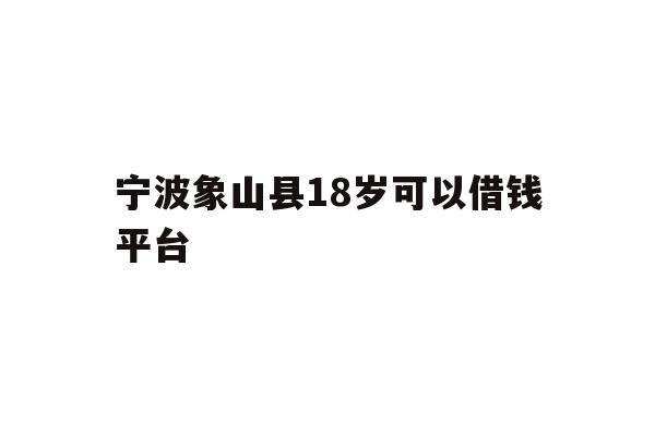 宁波象山县18岁可以借钱平台