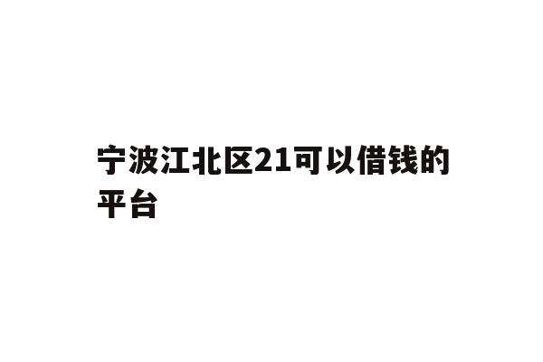 宁波江北区21可以借钱的平台