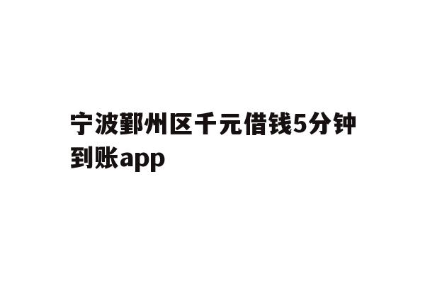 宁波鄞州区千元借钱5分钟到账app