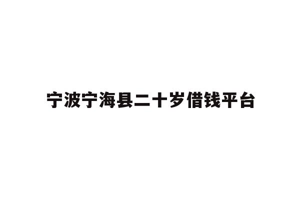宁波宁海县二十岁借钱平台